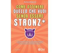 Come ottenere quello che vuoi senza essere stronz*. Tecniche di comunicazione assertiva per essere incisivi e diretti, dire ciò che pensi e raggiungere i tuoi obiettivi senza usare la forza, ma fa...