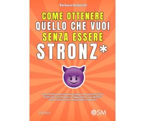 COME OTTENERE QUELLO CHE VUOI SENZA ESSERE STRONZ*: Tecniche di comunicazione assertiva per essere incisivi e diretti, dire ciò che pensi e ... senza usare la forza, ma facendoti rispettare