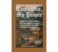 Come Out, My People: A sequence of God-given dreams, visions, and experiences depicting my transformation from religious Christianity to Divine Sonship.