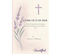 COME OUT OF HER: A Deep Devotional Journal on Babylon, Discernment, Holiness, and the Heart of God