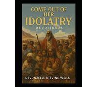 COME OUT OF HER MY PEOPLE: A 31-Day Devotional-IDOLATRY