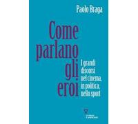 Come parlano gli eroi. I grandi discorsi nel cinema, in politica, nello sport