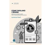 Come parlano i brand. Manuale di tono di voce per la comunicazione aziendale