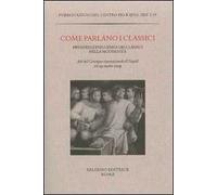 Come parlano i classici. Presenza e influenza dei classici nella modernità. Atti del Convegno internazionale di studi (Napoli, 26-29 ottobre 2009)