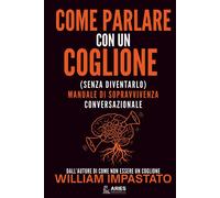 Come Parlare con un Coglione (senza diventarlo): Manuale di Sopravvivenza ...