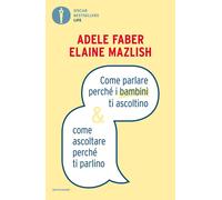 Come parlare perché i bambini ti ascoltino & come ascoltare perché ti parlino