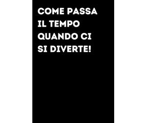 Come passa il tempo quando ci si diverte! - Taccuino divertente per appunti e idee | Quaderno simpatico da ufficio: Taccuino divertente per appunti, ... amici e amiche | Umorismo da ufficio