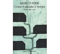 Com'è Passato Il Tempo. Poesie 1980-2020 - Marco Ferri - 2022
