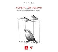 Come passeri sperduti. Ennio Trivellin, un sedicenne al lager