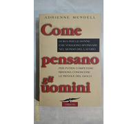 Come pensano gli uomini. Guida per le donne che vogliono sfondare nel mondo del lavoro