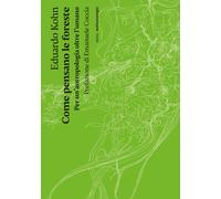 Come pensano le foreste. Per un'antropologia oltre l'umano. Nuova ediz. - ...