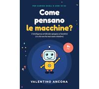 Come pensano le macchine?: L'intelligenza artificiale spiegata ai bambini (e a chi non ha mai osato chiedere)