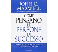 Come pensano le persone di successo. Cambia il tuo modo di pensare e cambia la tua vita