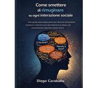 Come Per smettere di pensare troppo a ogni interazione sociale: Una guida passo passo per liberarsi dalle critiche interiori e costruire la fiducia in se stessi, per padroneggiare conversazioni senza