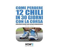 COME PERDERE 12 CHILI IN 30 GIORNI CON LA CORSA: Metodo Operativo per Bruciare i Grassi e Accelerare il Metabolismo Senza Dieta