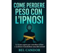 COME PERDERE PESO CON L'IPNOSI: La tecnica segreta per controllare la fame e accelerare il metabolismo senza diete estreme!