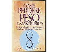 COME PERDERE PESO E MANTENERLO: Tecniche collaudate per perdere peso e mantenere