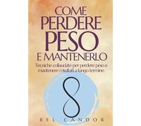 COME PERDERE PESO E MANTENERLO: Tecniche collaudate per perdere peso e mantenere i risultati a lungo termine.
