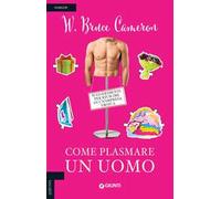 Come plasmare un uomo. Suggerimenti per riuscire in un'impresa eroica