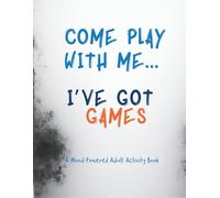Come Play With Me, I got Games: A Hilarious Puzzle Book for Annoyed, Over-It, Flirty, Stressed-Out & Goofy Grown-Ups