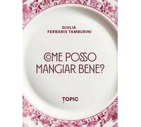 COME POSSO MANGIARE BENE? - FERRARIS TAMBURINI GIULIA - Topic