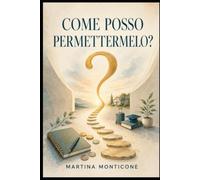 Come Posso Permettermelo ?: Esercizi,idee,Consigli e Modi per risparmiare per ottenere ciò che desideriamo!