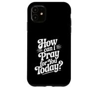 Come posso pregare per te oggi citazione ispiratrice Custodia per iPhone 11