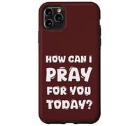 Come posso pregare per te oggi Custodia per iPhone 11 Pro Max