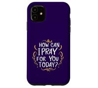Come posso pregare per te oggi Inspirational basato sulla fede Custodia per iPhone 11