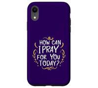 Come posso pregare per te oggi Inspirational basato sulla fede Custodia per iPhone XR