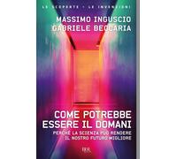 Come potrebbe essere il domani. Perché la scienza può rendere il nostro futuro migliore