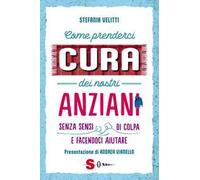 Come prenderci cura dei nostri anziani. Senza sensi di colpa e facendoci aiutare