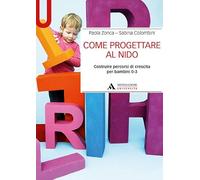 Come progettare al nido. Costruire percorsi di crescita per bambini 0-3
