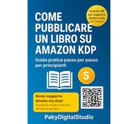 Come Pubblicare un Libro su Amazon KDP: Guida pratica passo per passo per principianti