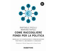 Come raccogliere fondi per la politica. Manuale di fundraising e comunicaz...