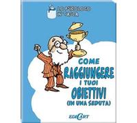 Come raggiungere i tuoi obiettivi (in una seduta)