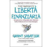 COME RAGGIUNGERE LA LIBERTA' FINANZIARIA. UN PERCORSO COLLAUDATO PER OTTENERE TU