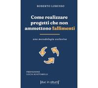Come realizzare progetti che non ammettono fallimenti: una metodologia esclusiva