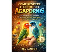 COME RENDERE FELICE IL TUO AGAPORNIS: La formula segreta per migliorare il suo comportamento e la sua salute in soli 15 minuti al giorno!: 8