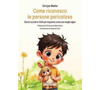 Come riconosco le persone pericolose. Storie sociali in CAA per imparare come sia meglio agire. Ediz. illustrata