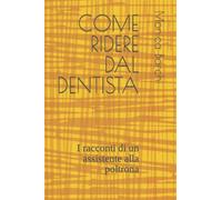 COME RIDERE DAL DENTISTA: I racconti di un assistente alla poltrona