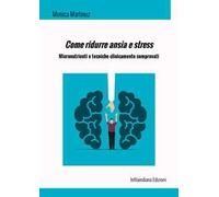 Come ridurre ansia e stress. Micronutrienti e tecniche clinicamente comprovati. Ediz. integrale