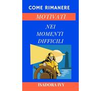 Come rimanere motivati nei momenti difficili