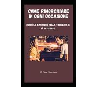 Come rimorchiare in ogni occasione: Rompi le barriere della timidezza e sì te stesso