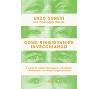 Come ringiovanire invecchiando. I segreti di medici, fisioterapisti, nutrizionisti e studiosi per una vita più lunga e più sana