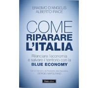 Come riparare l'Italia. Rilanciare l'economia e salvare il territorio con la Blue Economy