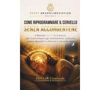 COME RIPROGRAMMARE IL CERVELLO SENZA ACCORGERTENE: Il Metodo RESET in 3 minuti per interrompere gli automatismi, costruire nuove abitudini e allenare il cervello nella direzione che vuoi