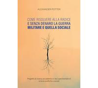 Come risolvere alla radice e senza denaro la guerra militare e quella sociale. Progetto di ricerca accademico e tesi sperimentale di scienze politiche e sociali