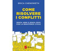 Libri Chenoweth Erica - Come Risolvere I Conflitti. Senza Armi E Senza Odio Con