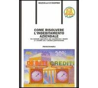 Come risolvere l'indebitamento aziendale. Un metodo operativo per equilibrare i debiti ed i crediti con l'analisi patrimoniale